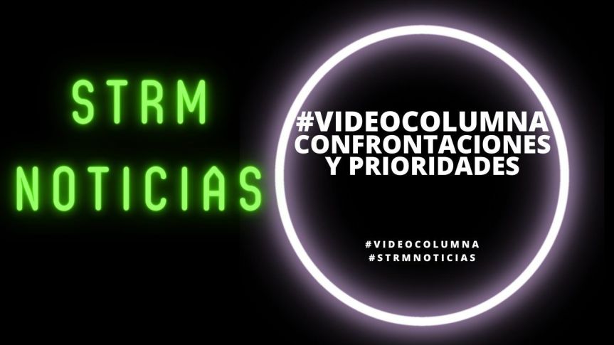 VIDEO COLUMNA_ Confrontaciones y prioridades
